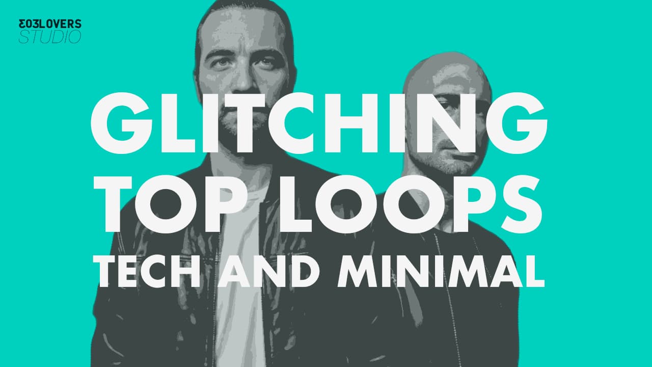 Glitching Top Loops Tech and Minimal 